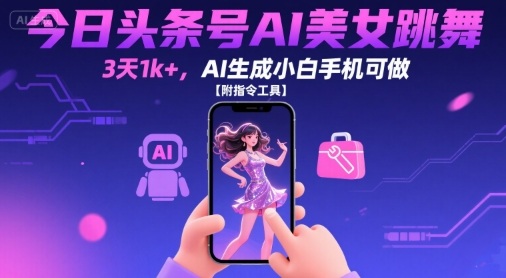 今日头条AI美女跳舞视频制作教程及变现方法-无双副业
