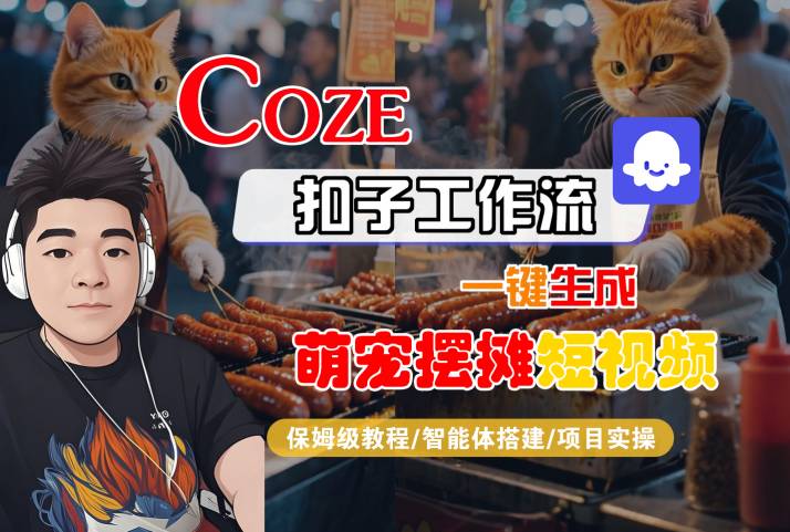 COZE扣子工作流一键生成萌宠摆摊短视频保姆级教程-无双副业