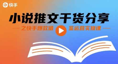 快手小说推文爆款运营实操课干货分享-无双副业