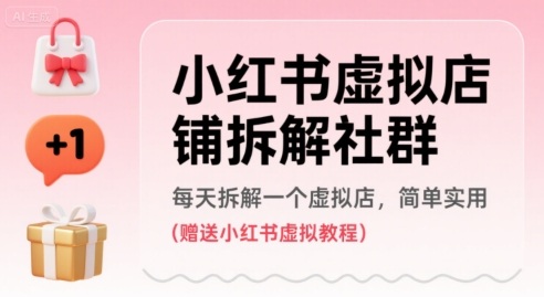 小红书虚拟店铺拆解社群每日拆解虚拟店并赠送教程-无双副业