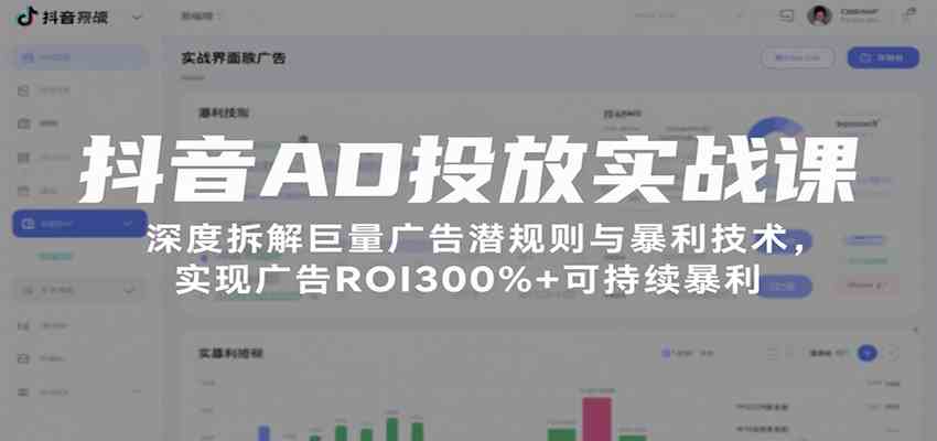 抖音AD投放实战课，深度拆解巨量广告潜规则与暴利技术-无双副业