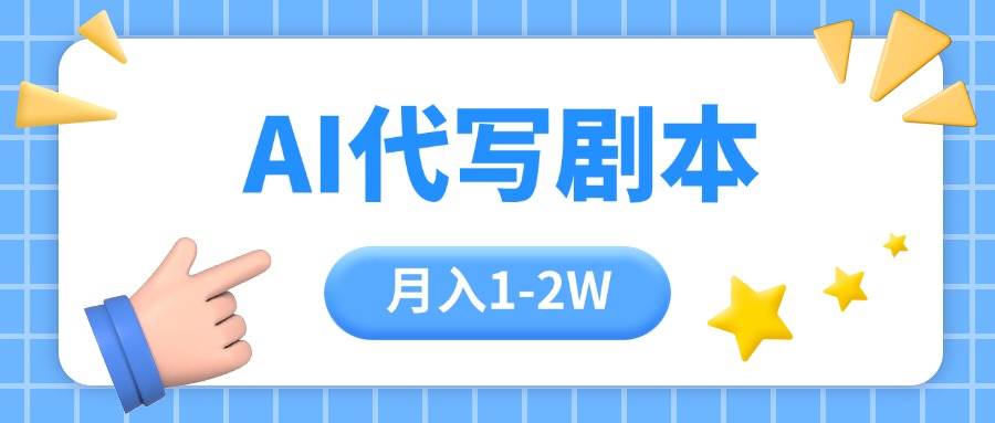 AI代写剧本项目，一单300-2000，稳定可积累附工具指令-无双副业