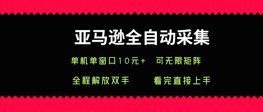 亚马逊全自动采集项目揭秘，单机单窗口日赚10+可无限矩阵-无双副业