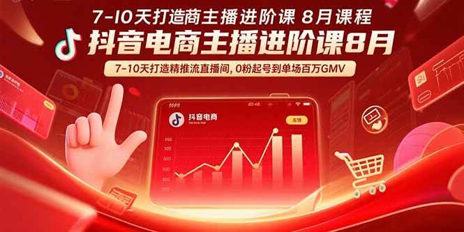抖音电商主播进阶课：7-10天打造精准推流直播间实现百万GMV-无双副业