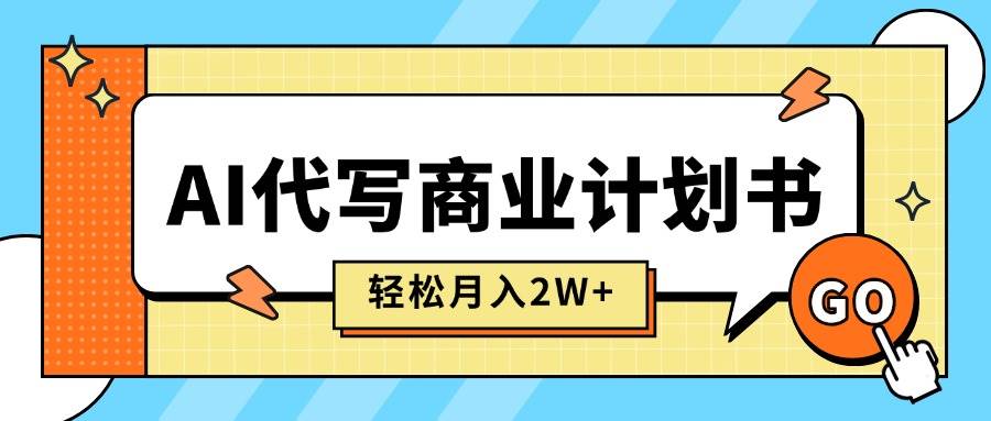 AI代写商业计划书项目，月入2万+稳定变现，附提示词工具-无双副业