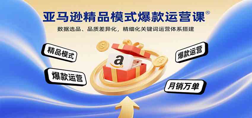 亚马逊精品模式爆款运营课：数据选品、差异化与关键词体系-无双副业