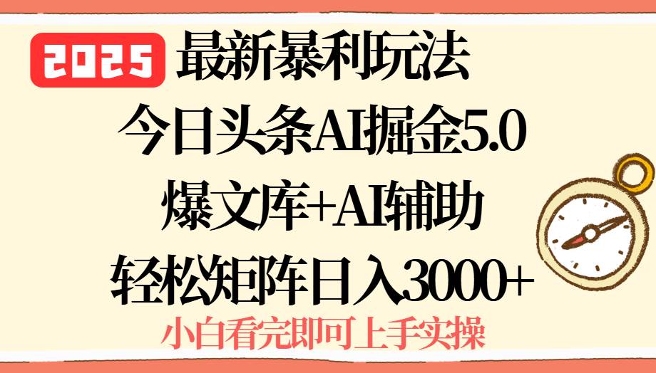 2025年今日头条最新暴利玩法5.0，一键生成爆款，矩阵操作日入3000+-无双副业