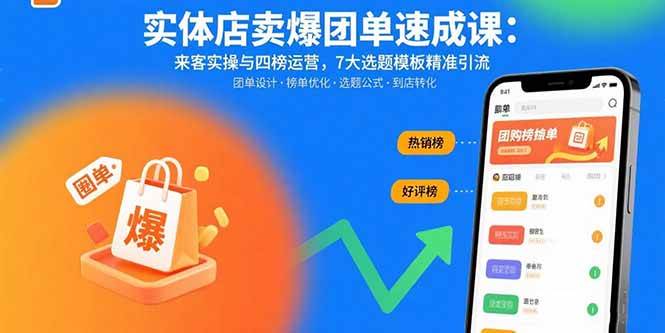 实体店卖爆团单速成课：来客实操与四榜运营，7大选题模板精准引流-无双副业