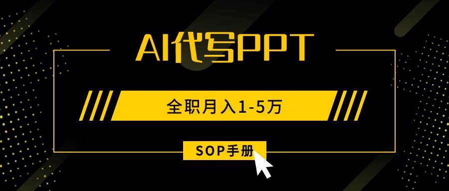 AI代写PPT高效制作教程，副业兼职月入1-5万SOP手册-无双副业