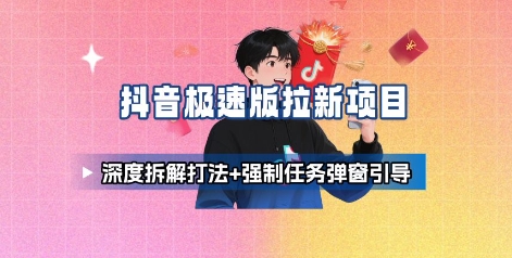 抖音极速版拉新项目深度拆解与强制任务弹窗引导策略-无双副业