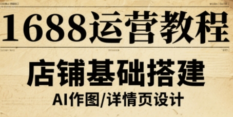 1688运营教程：提升店铺流量与转化全攻略-无双副业