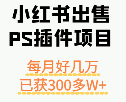 小红书PS插件销售项目，月入数万长期盈利可观-无双副业