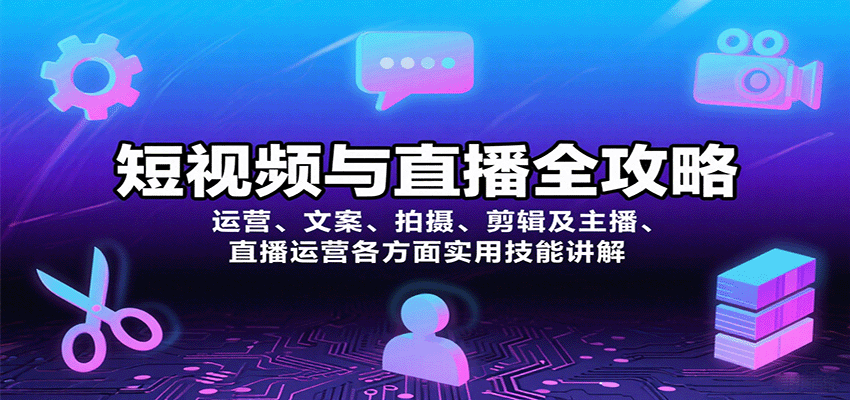 短视频与直播全攻略：运营文案拍摄剪辑主播技能详解-无双副业