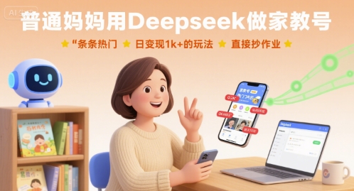 普通妈妈用Deepseek做家教号日变现1k+玩法拆解-无双副业