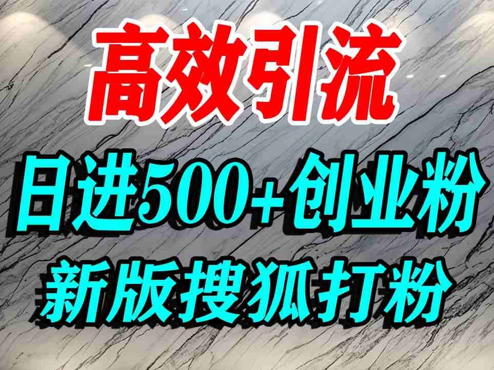 搜狐网精准创业粉引流教程，单人日引500+流量-无双副业