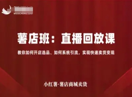 小红薯商城卖货直播课教你开店选品与系统引流变现-无双副业