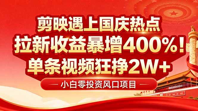 国庆流量风口！剪映小白0基础变现攻略：拉新收益暴涨400%-无双副业