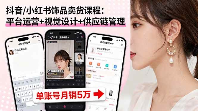 抖音小红书饰品卖货课程：运营设计供应链单账号月销5万-无双副业