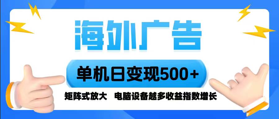 海外广告单机单日变现500+全自动脚本操作 设备多收益翻倍-无双副业