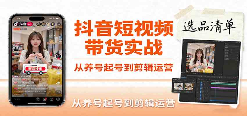 抖音短视频带货全流程实战课，从养号到爆单视频制作-无双副业