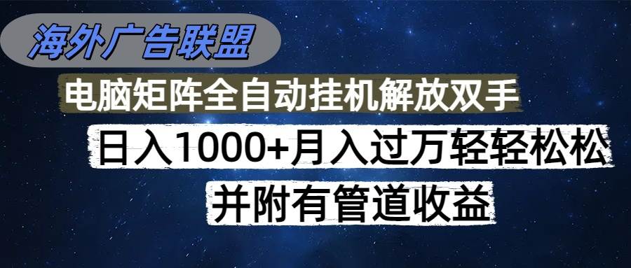海外广告联盟日入1000+无脑操作可矩阵附管道收益-无双副业