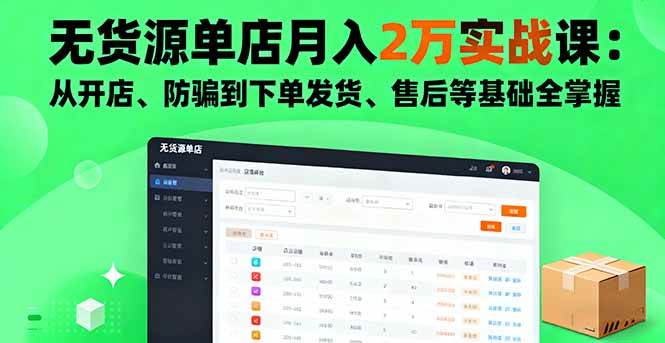 无货源单店月入2万实战课：开店防骗到发货售后全指南-无双副业