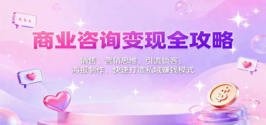 商业咨询变现全攻略：销售营销引流锁客海报私域赚钱-无双副业