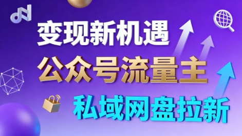 公众号流量主结合私域网盘拉新多渠道变现简单易上手当日收益-无双副业